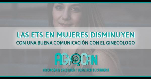 LAS ETS EN MUJERES DISMINUYEN CON UNA BUENA COMUNICACIÓN CON EL GINECÓLOGO